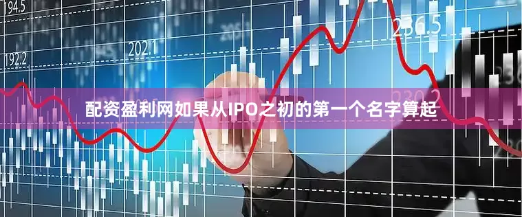 配资盈利网如果从IPO之初的第一个名字算起