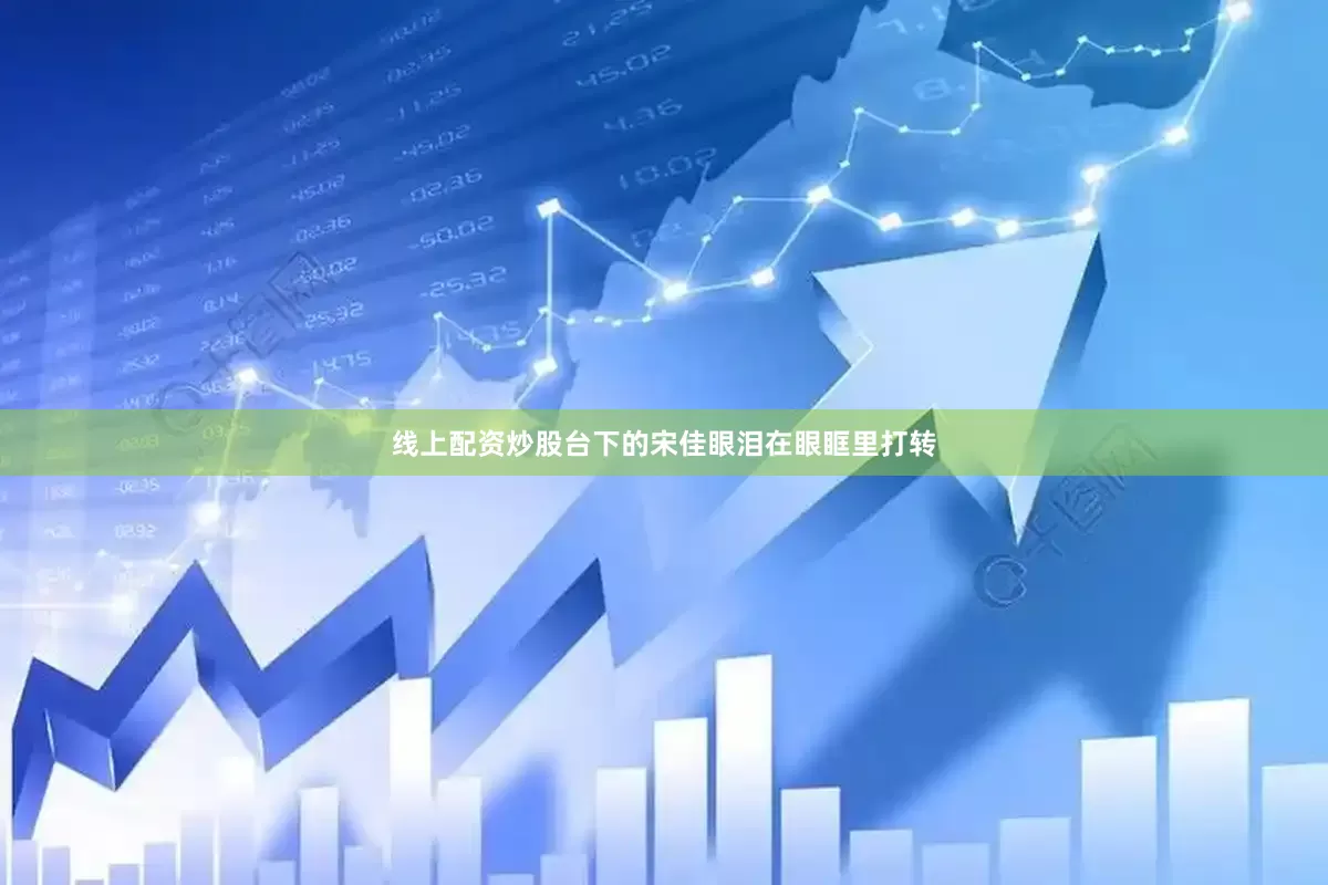 线上配资炒股台下的宋佳眼泪在眼眶里打转