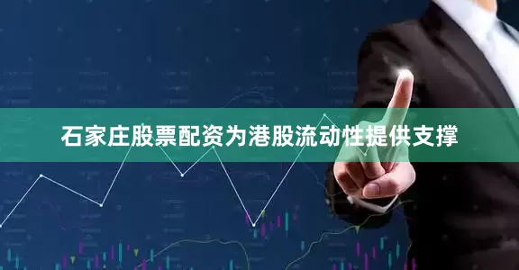 石家庄股票配资为港股流动性提供支撑