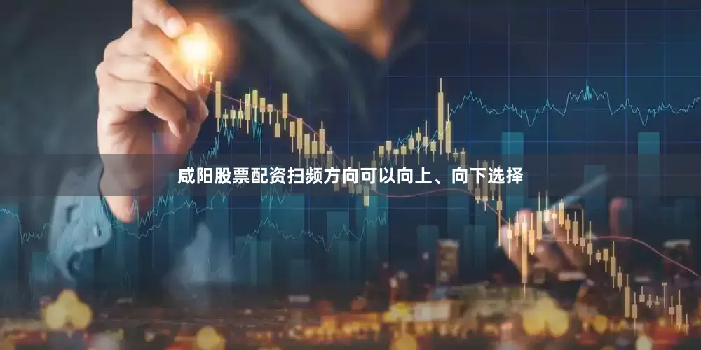 咸阳股票配资扫频方向可以向上、向下选择