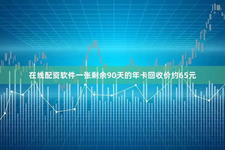 在线配资软件一张剩余90天的年卡回收价约65元