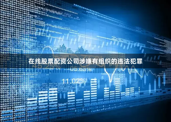 在线股票配资公司涉嫌有组织的违法犯罪