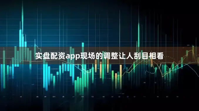 实盘配资app现场的调整让人刮目相看