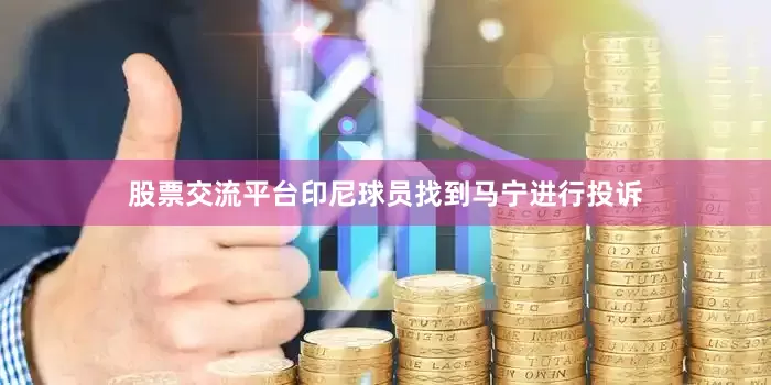 股票交流平台印尼球员找到马宁进行投诉